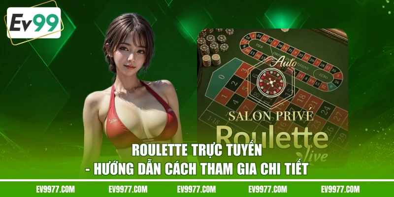 Roulette Trực Tuyến - Hướng Dẫn Cách Tham Gia Chi Tiết